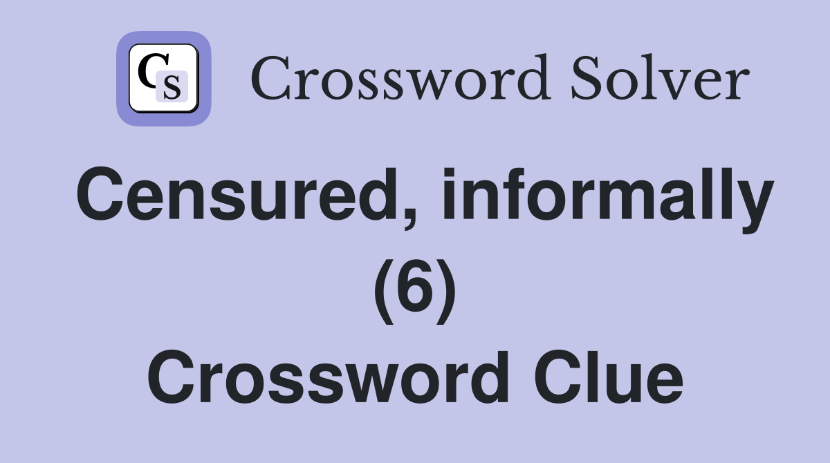 Censured, informally (6) Crossword Clue Answers Crossword Solver
